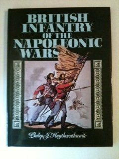 British Infantry in the Napoleonic Wars by Philip J. Haythornthwaite