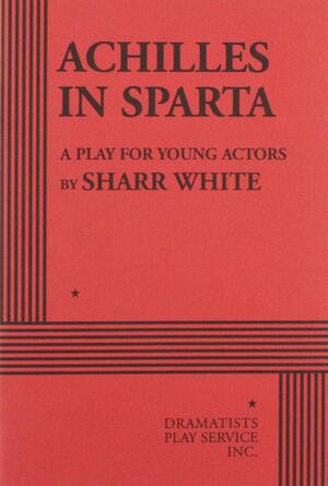 Achilles in Sparta: A Play for Young Actors by Sharr White
