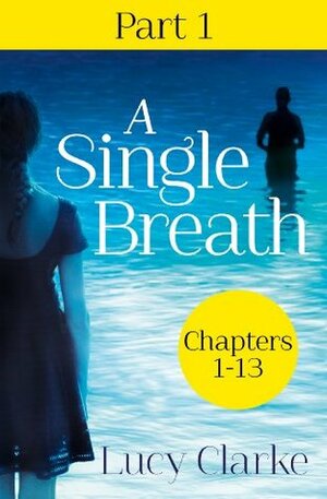 A Single Breath: Part 1 (Chapters 1-13) by Lucy Clarke