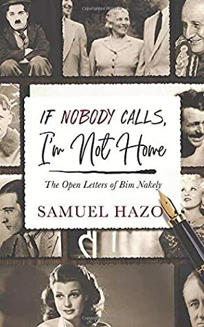 If Nobody Calls, I'm Not Home: The Open Letters of Bim Nakely by Samuel Hazo