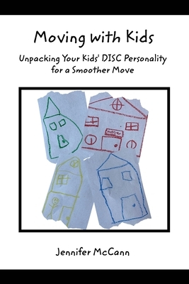 Moving with Kids: Unpacking Your Kids' DISC Personality for a Smoother Move by Jennifer McCann