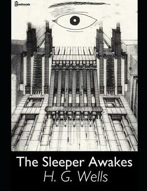 The Sleeper Awakes: ( Annotated ) by H.G. Wells