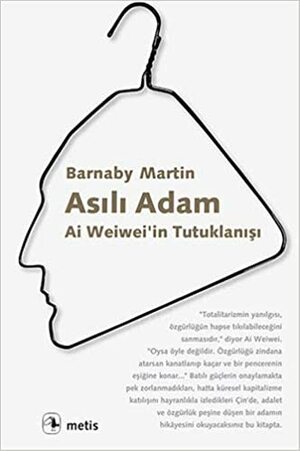 Asılı Adam: Ai Weiwei'in Tutuklanışı by Barnaby Martin