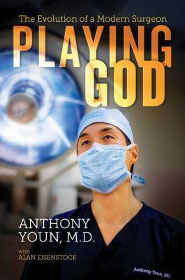 Playing God: The Evolution of a Modern Surgeon by Anthony Youn, Alan Eisenstock
