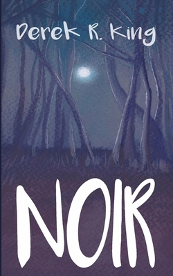 Noir: [Or, When the Night Comes] by Derek R. King