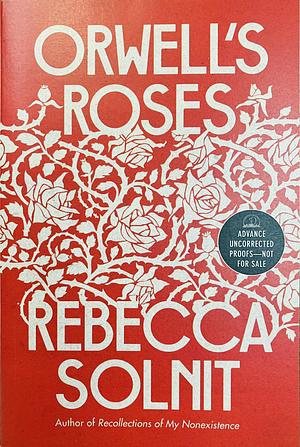 Orwell's Roses [ARC] by Rebecca Solnit