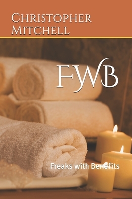 Fwb: Freaks with Benefits by Christopher Mitchell