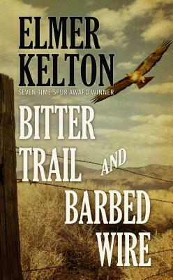 Bitter Trail and Barbed Wire by Elmer Kelton