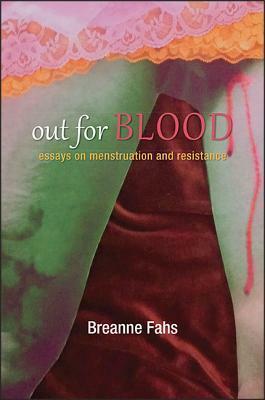 Out for Blood: Essays on Menstruation and Resistance by Breanne Fahs