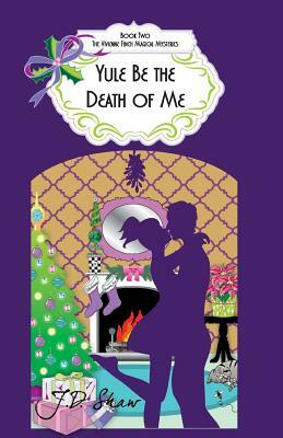 Yule Be the Death of Me: Book 2 of the Vivienne Finch Magical Mysteries by J. D. Shaw