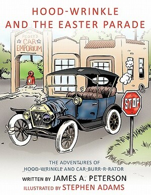 Hood-Wrinkle and the Easter Parade: The Adventures of Hood-Wrinkle and Car-Burr-R-Rator by James A. Peterson