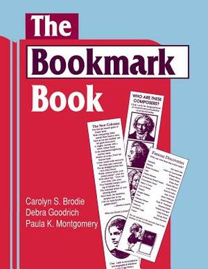 The Bookmark Book by Carolyn S. Brodie, Paula Montgomery, Debra Goodrich