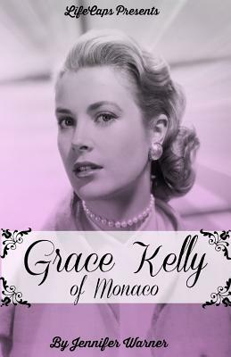 Grace Kelly of Monaco: The Inspiring Story of How An American Film Star Became a Princess by Jennifer Warner