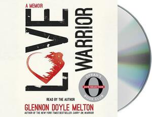 Love Warrior (Oprah's Book Club): A Memoir by Glennon Doyle Melton, Glennon Doyle
