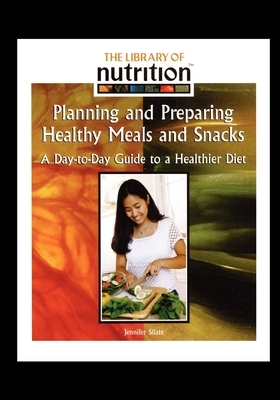 Planning and Preparing Healthy Meals and Snacks: A Day-To-Day Guide to a Healthier Diet by Jennifer Silate