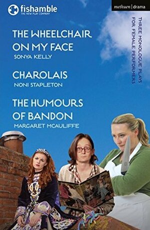 The Wheelchair on My Face; Charolais; The Humours of Bandon by Sonya Kelly, Margaret McAuliffe, Noni Stapleton