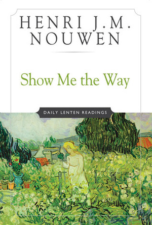 Show Me The Way: Readings for Each Day of Lent by Franz Johna, Henri J.M. Nouwen