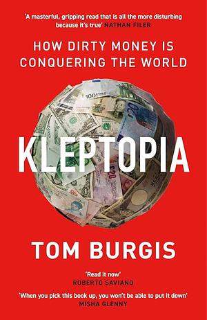 KLEPTOPIA -How Dirty Money is Conquering the World by Tom Burgis, Tom Burgis