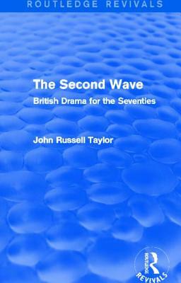 The Second Wave (Routledge Revivals): British Drama for the Seventies by John Russell Taylor