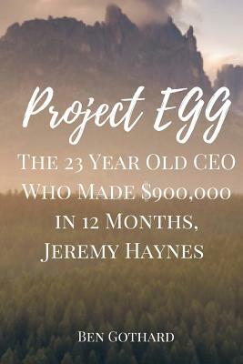 The 23 Year Old CEO Who Made $900,000 in 12 Months, Jeremy Haynes by Jeremy Haynes, Ben Gothard