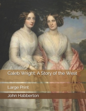 Caleb Wright: A Story of the West: Large Print by John Habberton
