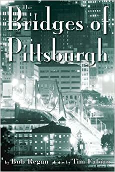 The Bridges of Pittsburgh by Bob Regan, Tim Fabian