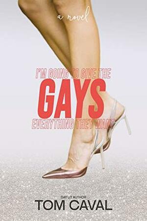 I'm Going to Give the Gays Everything They Want by Tom Caval