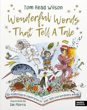 Wonderful Words That Tell a Tale: An etymological exploration of over 100 everyday words by Tom Read Wilson, Ian Morris