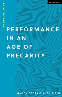 Performance in an Age of Precarity: 40 Reflections by Andy Field, Maddy Costa
