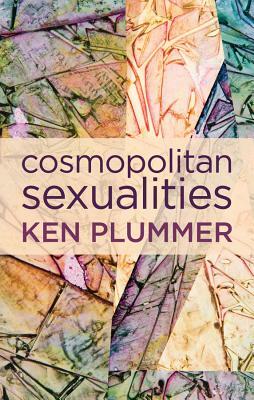 Cosmopolitan Sexualities: Hope and the Humanist Imagination by Ken Plummer