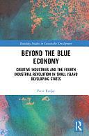 Beyond the Blue Economy: Creative Industries and Sustainable Development in Small Island Developing States by Peter Rudge