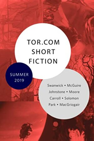 Tor.com Short Fiction Summer 2019 by Siobhan Caroll, M. Evan MacGriogair, Seanan McGuire, Rivers Solomon, Michael Swanwick, Carole Johnstone, Tegan Moore, Silvia Park