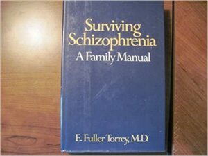 Surviving Schizophrenia: A Family Manual by E. Fuller Torrey