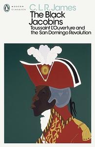 The Black Jacobins: Toussaint l'Ouverture and the San Domingo Revolution by C.L.R. James