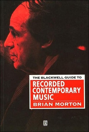 Blackwell Guide to Recorded Contemporary Music by Brian Morton