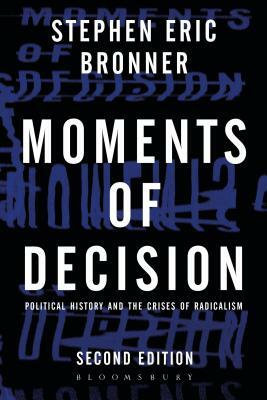 Moments of Decision: Political History and the Crises of Radicalism by Stephen Eric Bronner