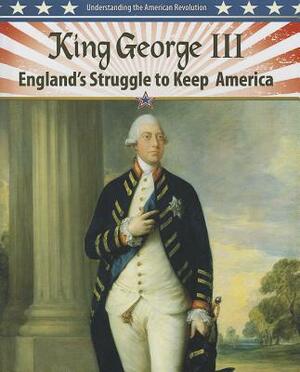King George III: England's Struggle to Keep America by Steve Roberts
