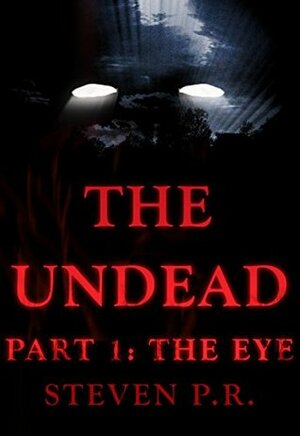 The Undead - Part 1: The Eye by Steven P.R.