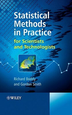 Statistical Methods in Practice: For Scientists and Technologists by Richard Boddy, Gordon Smith