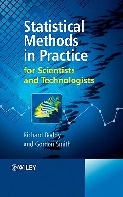 Statistical Methods in Practice: For Scientists and Technologists by Gordon Smith, Richard Boddy