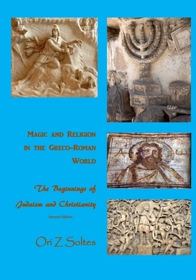 Magic and Religion in the Greco-Roman World: The Beginnings of Judaism and Christianity by Ori Z. Soltes
