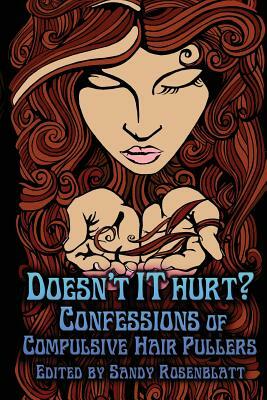 Doesn't it Hurt?: Confessions of Compulsive Hair Pullers by Sandy Rosenblatt