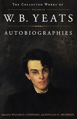 The Collected Works of W.B. Yeats Vol. III: Autobiographies by W.B. Yeats