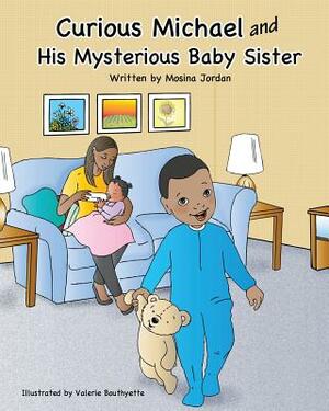 Curious Michael and His Mysterious Baby Sister by Mosina Jordan