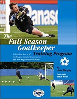 The Full Season Goalkeeper Training Program by John Murphy