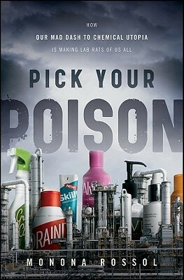 Pick Your Poison: How Our Mad Dash to Chemical Utopia is Making Lab Rats of Us All by Monona Rossol