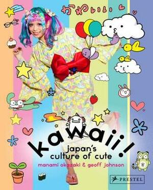 Kawaii!: Japan's Culture of Cute by Geoff Johnson, Manami Okazaki