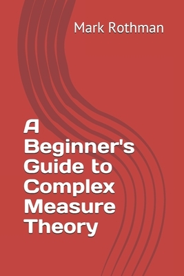 A Beginner's Guide to Complex Measure Theory by Mark Rothman