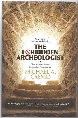 Forbidden Archeologist: The Atlantis Rising Magazine Columns of Michael A. Cremo by Michael A. Cremo