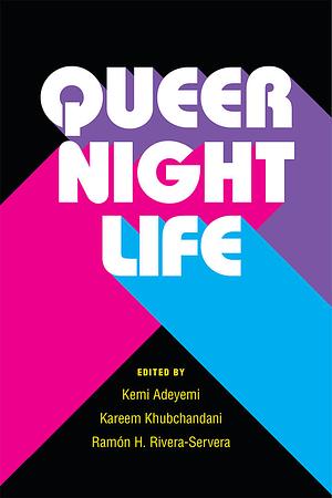 Queer Nightlife by Kareem Khubchandani, Ramon H. Rivera-Servera, Kemi Adeyemi